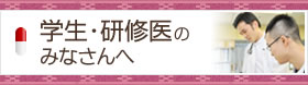 学生・研修医のみなさまえ